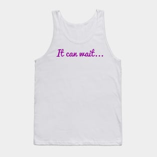 It can wait... Tank Top